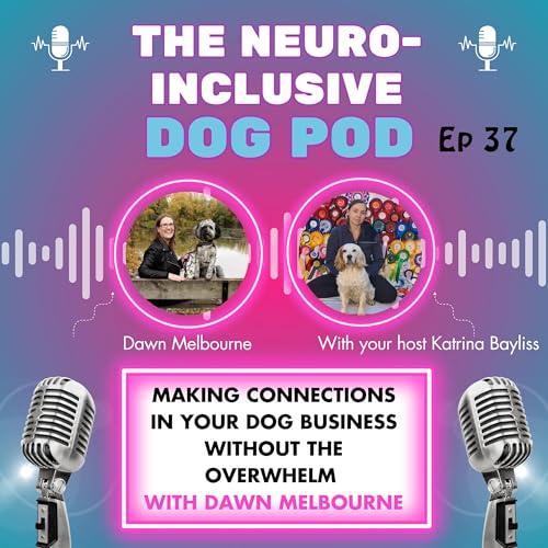 Making Connections in Your Dog Business Without Overwhelm with Dawn Melbourne and Katrina Bayliss (The Neurodivergent Dog Coach)