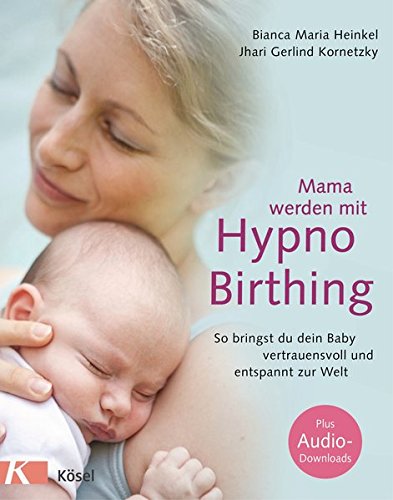 Mama werden mit Hypnobirthing: So bringst du dein Baby vertrauensvoll und entspannt zur Welt. Mit Au Mama werden mit Hypnobirthing: So bringst du dein Baby vertrauensvoll und entspannt zur Welt. Mit Au
