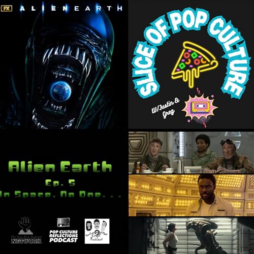 Slice of Pop Culture with Justin & Greg: Alien: Earth S1E5 - In Space, No One...