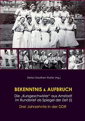 Bekenntnis & Aufbruch (I): Die "Kursgeschwister" aus Arnstadt im Rundbrief als Spiegel der Zeit: Drei Jahrzehnte in der DDR