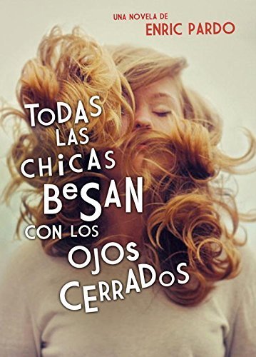 Todas las chicas besan con los ojos cerrados / All girls kiss with Her eyes closed (Spanish Edition) by Enric Pardo (2012-05-24)