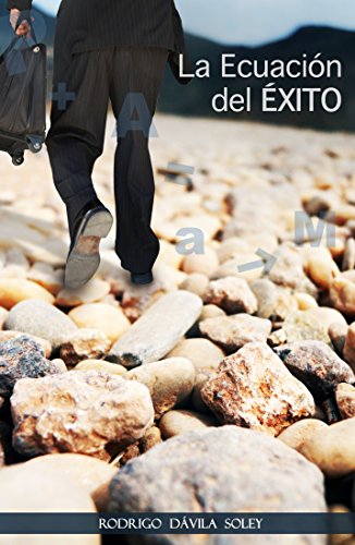 La Ecuación del Éxito: Pensamiento, Actitud, Acciones y Metas (Spanish Edition) - Dávila Soley, Rodrigo