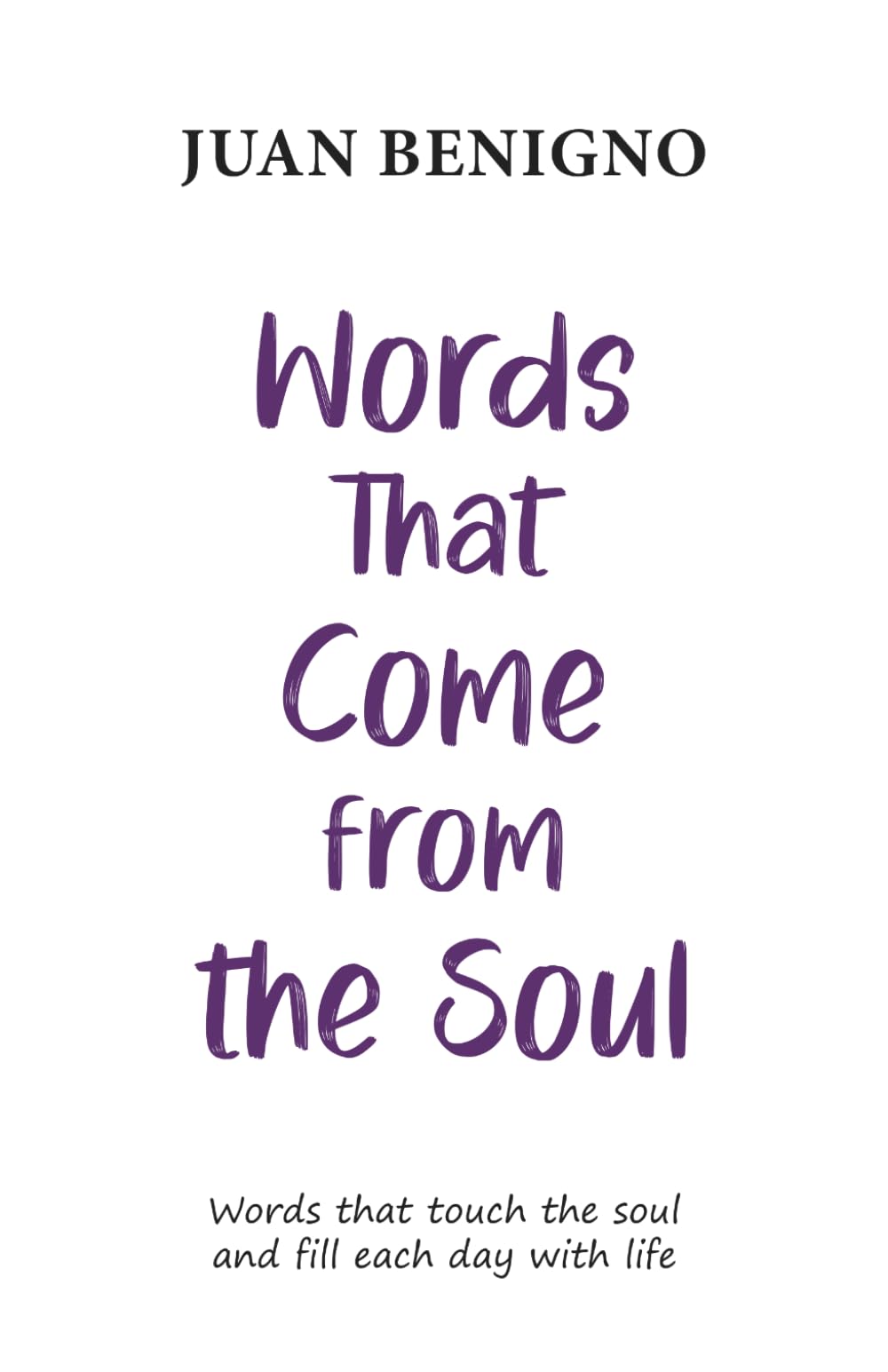 Words That Come from the Soul: Words that touch the soul and fill each day with life