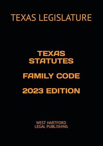 TEXAS STATUTES FAMILY CODE 2023 EDITION: WEST HARTFORD LEGAL PUBLISHING