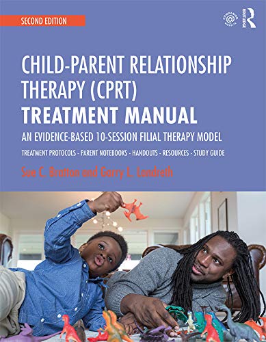 Child-Parent Relationship Therapy (CPRT) Treatment Manual: An Evidence-Based 10-Session Filial Therapy Model