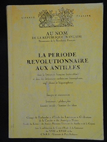 La Période révolutionnaire aux Antilles dans la littérature française caribéenne : Actes du colloque international pluridisciplinaire, 26-30 novembre 1986, Fort-de-France, Pointe-à-Pitre