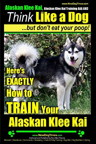Alaskan Klee Kai, Alaskan Klee Kai Training AAA AKC: Think Like a Dog, but Don’t Eat Your Poop! | Alaskan Klee Kai Breed Expert Training |: Here's EXACTLY How To TRAIN Your Alaskan Klee Kai: Volume 1