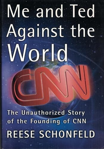 Me and Ted Against the World : The Unauthorized Story of the Founding of CNN by Reese Schonfeld