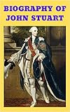 Biography of John Stuart: U.K Prime Minister (English Edition)