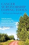 Cancer Survivorship Coping Tools - We'll Get you Through This: Tools for Cancer's Emotional Pain From a Melanoma and Breast Cancer Survivor