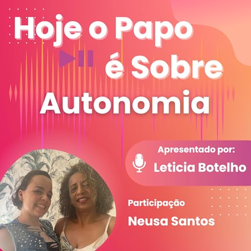 Ep.11 - Hoje o papo &eacute; sobre autonomia | Participa&ccedil;&atilde;o Neusa Santos