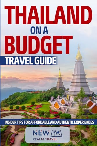 Thailand on a Budget Travel Guide: Insider Tips for Affordable and Authentic Experiences