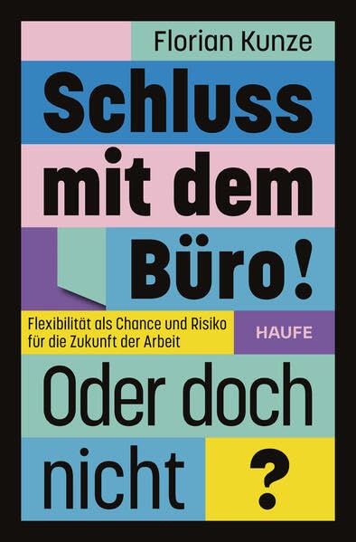 Schluss mit dem Büro! Oder doch nicht?: Flexibilität als Chance und Risiko für die Zukunft der Arbeit. DAS Buch zur Homeoffice-Debatte mit neusten Studienergebnissen!