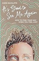 It's Good to See Me Again: How to Find Your Way When You Feel Lost B08DC69BTN Book Cover