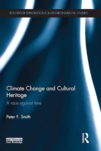 Climate Change and Cultural Heritage: A Race against Time (Routledge Explorations in Environmental Studies)