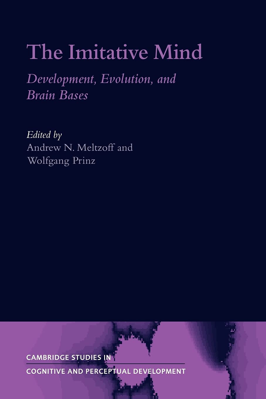The Imitative Mind: Development, Evolution, and Brain Bases: 6 (Cambridge Studies in Cognitive and Perceptual Development, Series Number 6)