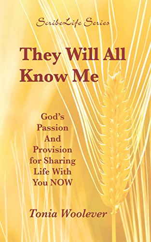 They Will All Know Me: God's Passion and Provision For Sharing Life With You NOW