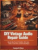 DIY Vintage Audio Repair Guide: Step-by-Step Fixes for Turntables, Tube Amps, Radios,...