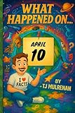 April 10: Amazing stories and brain-teasing puzzles from one unforgettable day in history — perfect for curious minds of all ages. (What Happened On...)