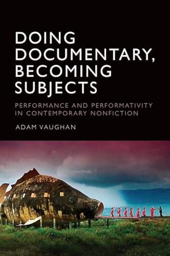 Doing Documentary, Becoming Subjects: Performance and Performativity in Contemporary Nonfiction
