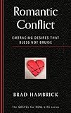 Romantic Conflict: Embracing Desires That Bless Not Bruise (The Gospel for Real Life)