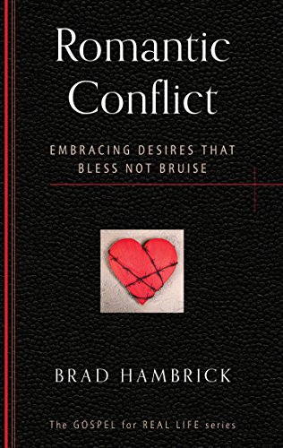 Romantic Conflict: Embracing Desires That Bless Not Bruise (The Gospel for Real Life)