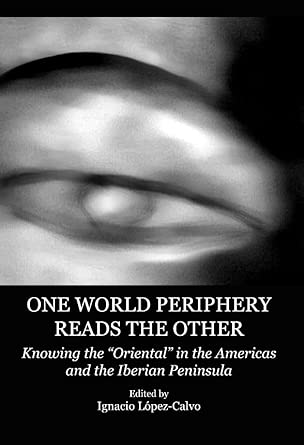 One World Periphery Reads the Other: Knowing the “Oriental” in the Americas and the Iberian Peninsula-Wow! eBook
