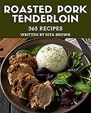 365 Roasted Pork Tenderloin Recipes: A Roasted Pork Tenderloin Cookbook You Will Love (English Editi 365 Roasted Pork Tenderloin Recipes: A Roasted Pork Tenderloin Cookbook You Will Love (English Editi