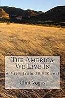 The America We Live In: A View from 30.000 feet 1516964063 Book Cover