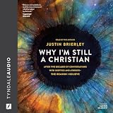 Why I'm Still a Christian: After Two Decades of Conversations with Skeptics and Atheists--The Reason I Believe