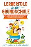  Lernerfolg in der Grundschule: Mit smarten Lerntechniken und Lernmethoden die Motivation steigern, Prüfungsangst vermeiden und Bestnoten erzielen.