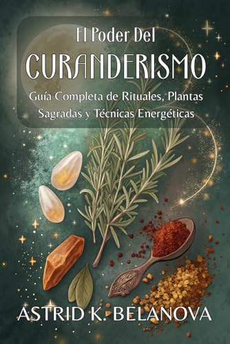 EL PODER DEL CURANDERISMO. Guía Completa de Rituales, Plantas Sagradas y Técnicas Energéticas: Medicina Tradicional Revelada: Plantas Sagradas, ... y Técnicas de Diagnóstico (Spanish Edition)