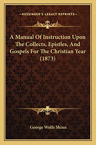 A Manual Of Instruction Upon The Collects, Epistles, And Gospels For The Christian Year (1873)