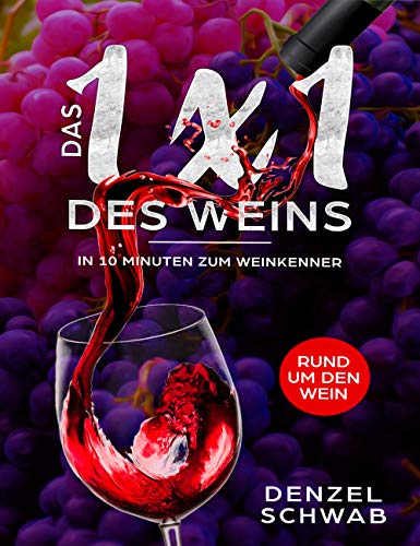 Das 1 X 1 des Weins: In 10 Minuten zum Weinkenner | Weinbuch für Anfänger und Profis (German Edition