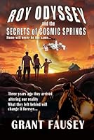 ROY ODYSSEY AND THE SECRETS OF COSMIC SPRINGS: HOME WILL NEVER BE THE SAME... B0FT8SW53J Book Cover