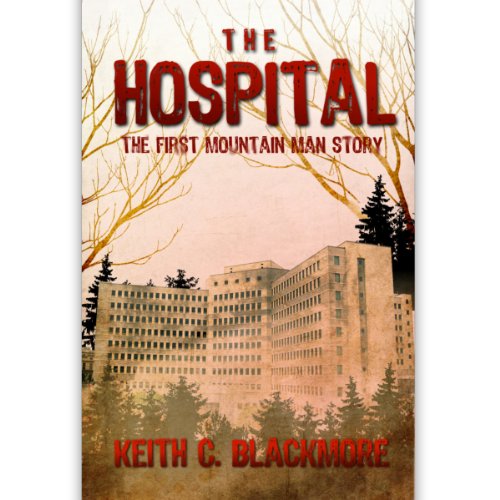 The Hospital: The FREE Short Story: The First Mountain Man Story Audiobook by Keith C. Blackmore episode artwork