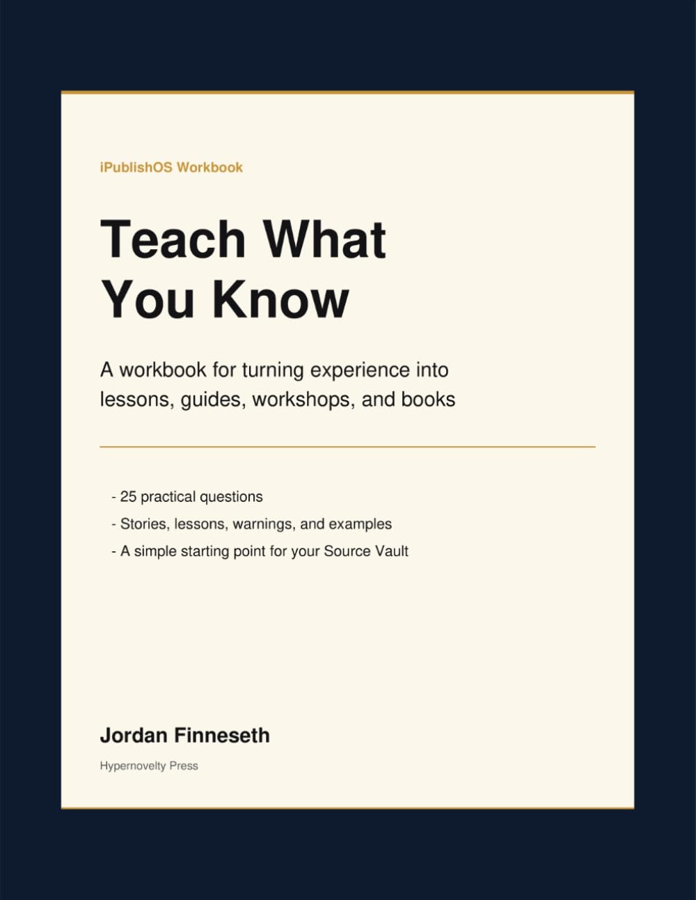 Teach What You Know: A workbook for turning experience into lessons, guides, workshops, and books