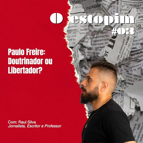 Paulo Freire: Doutrinador ou Libertador? | O estopim Podcast Por capa