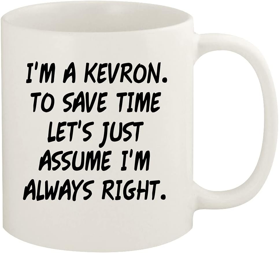 Knick Knack Gifts I'm A Kevron. To Save Time Let's Just Assume I'm Always Right. - 11oz Ceramic White Coffee Mug Cup, White