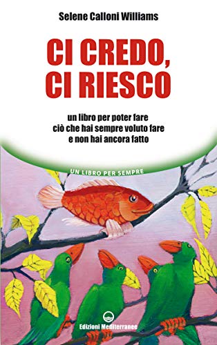 Ci credo, ci riesco: Un libro per poter fare ciò che hai sempre voluto fare e non hai ancora fatto