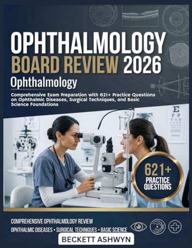 OPHTHALMOLOGY BOARD REVIEW 2026: Comprehensive exam preparation with 621+ practice questions on ophthalmic diseases, surgical techniques, and basic science foundations