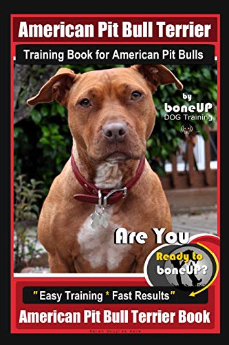  American Pit Bull Terrier Training Book for American Pit bulls By BoneUP DOG Training: Are You Ready to Bone Up? Easy Training * Fast Results American Pit Bull Terrier Book