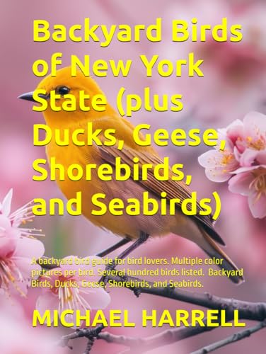 Backyard Birds of New York State (plus Ducks, Geese, Shorebirds, and Seabirds): A backyard guide for bird lovers, naturalists, and birders. Multiple ... North America and other educational books.)