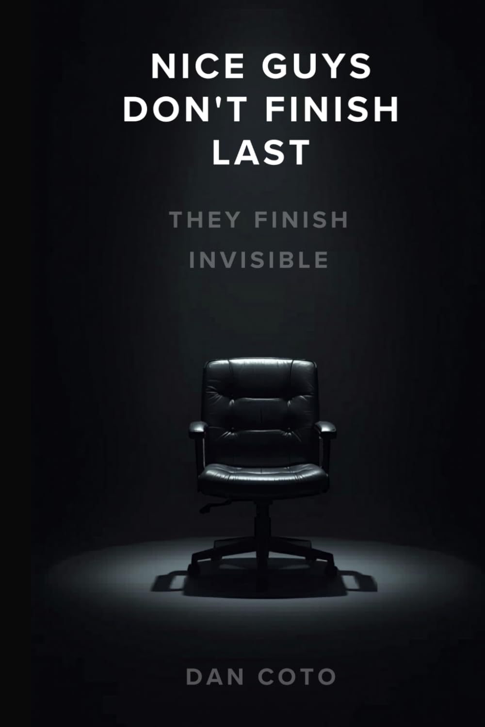 Nice Guys Don't Finish Last. They Finish Invisible: How Servant Leaders Stay Visible, Valued, and Indispensable
