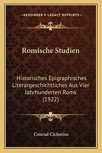 Romische Studien: Historisches Epigraphisches Literargeschichtliches Aus Vier Jahrhunderten Roms (1922) (German Edition)
