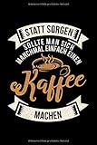  Statt Sorgen Sollte Man Sich Manchmal Einfach Einen Kaffee Machen: Liniertes Notizbuch Din-A5 Heft für Notizen