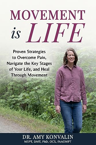 Movement Is Life: Proven Strategies to Overcome Pain, Navigate the Key Stages of Your Life, and Heal Through Movement