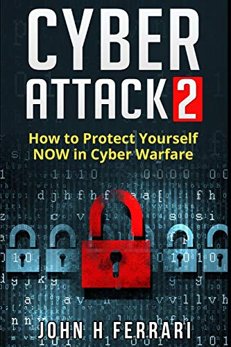 Cyber Attacks: How to Protect Yourself NOW in Cyber Warfare: 1