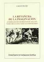 La revancha de la imaginación : antropología de los procesos de creación : Mario Vargas Llosa y José Alejandro Restrepo: Antropología de los procesos ... Mario Vargas Llosa y José Alejandro Restrepo 8400086872 Book Cover