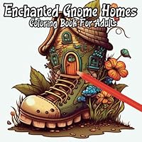 Enchanted Gnome Homes Adults Coloring Book: A Coloring Book of Whimsical Black Line and Grayscale Images, Fantasy Fairy Houses, Pumpkin, worn out ... pot, Best for Relaxation and Relief Stress B0C87VYVNM Book Cover